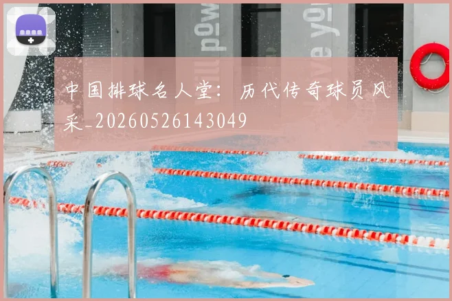 中国排球名人堂：历代传奇球员风采_20260526143049